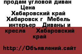 продам угловой диван › Цена ­ 15 000 - Хабаровский край, Хабаровск г. Мебель, интерьер » Диваны и кресла   . Хабаровский край